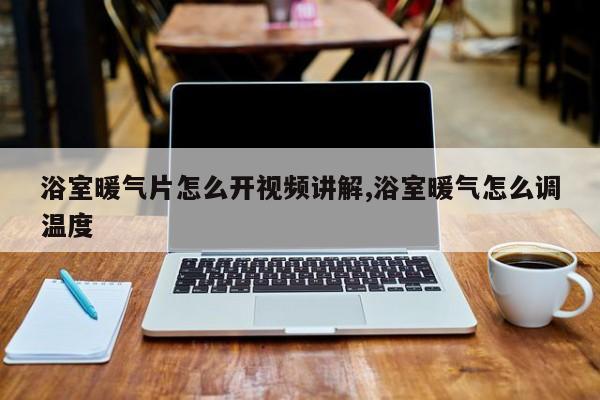 浴室暖气片怎么开视频讲解,浴室暖气怎么调温度